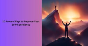 10 Proven Ways to Improve Your Self-Confidence